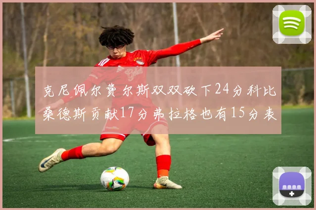 克尼佩尔费尔斯双双砍下24分科比桑德斯贡献17分弗拉格也有15分表现出色