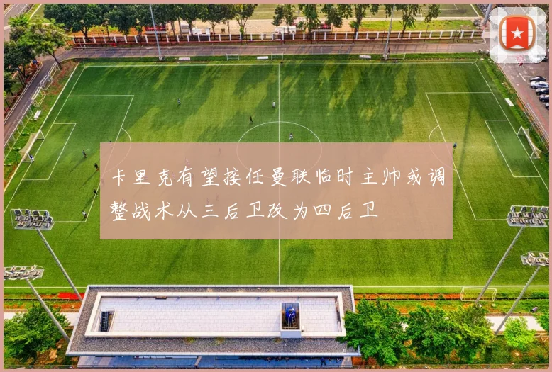 卡里克有望接任曼联临时主帅或调整战术从三后卫改为四后卫