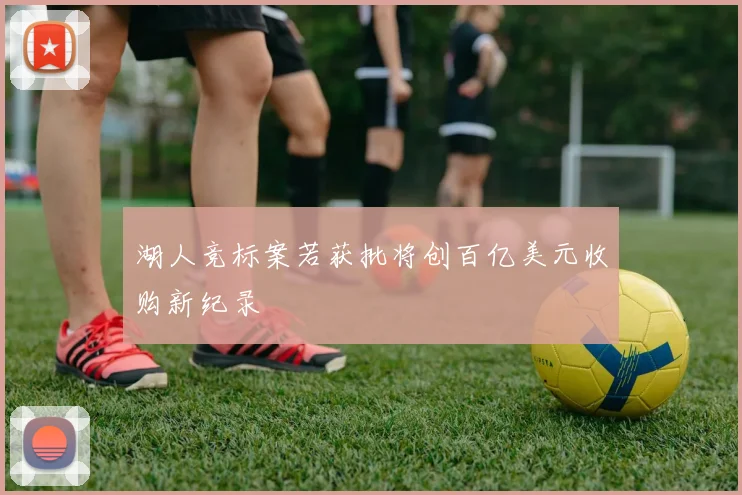 湖人竞标案若获批将创百亿美元收购新纪录